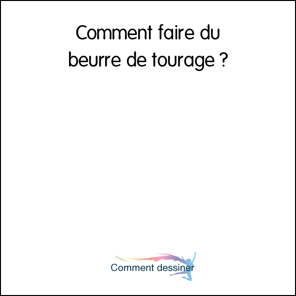 Comment faire du beurre de tourage